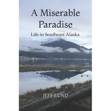 A Miserable Paradise: Life in Southeast Alaska