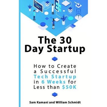 The 30 Day Startup: How to Create a Successful Tech Startup in 6 Weeks for Less than $50K