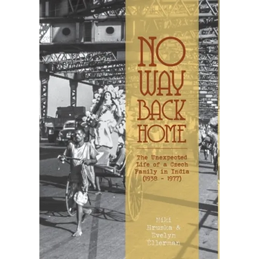 No Way Back Home: The Unexpected Life of a Czech Family in India (1938-1977)