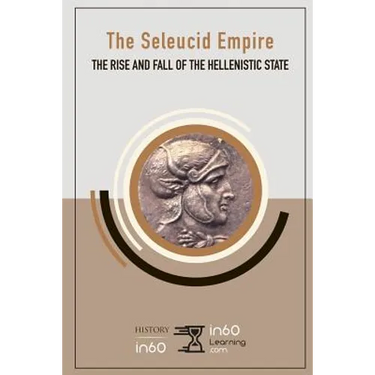 The Seleucid Empire: The Rise and Fall of the Hellenistic State