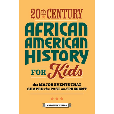 20th Century African American History for Kids: The Major Events That Shaped the Past and Present