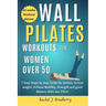 Wall pilates Workouts for Women Over 50: 7 Easy Steps by step Guide for seniors to lose weight, Achieve Mobility, strengthen and good Balance With Les