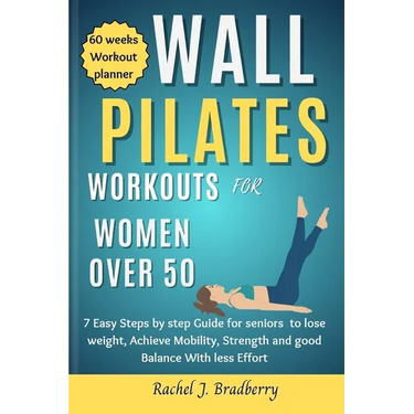 Wall pilates Workouts for Women Over 50: 7 Easy Steps by step Guide for seniors to lose weight, Achieve Mobility, strengthen and good Balance With Les