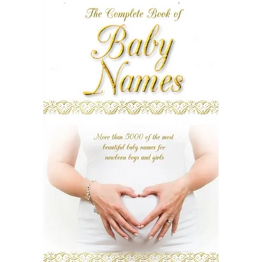 The Complete Book of Baby Names: More than 5000 beautiful baby names for newborn boys and girls - The ideal maternity gift
