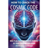 How To Crack The Cosmic Code- And Plug Into The Hidden Powers Of Your Unconscious Mind