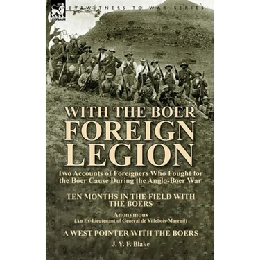 With the Boer Foreign Legion: Two Accounts of Foreigners Who Fought for the Boer Cause During the Anglo-Boer War