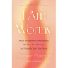 I Am Worthy: Break the Spell of Unworthiness, Reclaim Your Divinity, and Unearth Your True Power