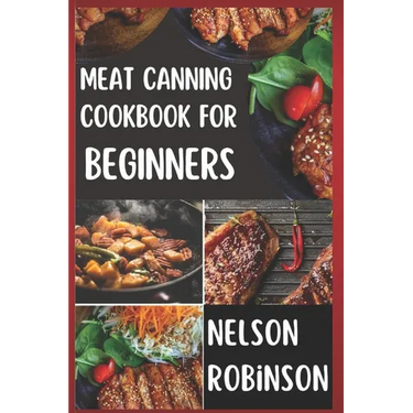 Meat Canning Cookbook for Beginners: Unlock 1200 Days of Deliciousness with Our Canning Meat Cookbook. Stock Up Your Pantry with Irresistible Recipes