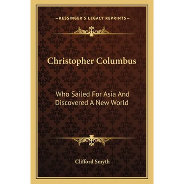 Christopher Columbus: Who Sailed For Asia And Discovered A New World