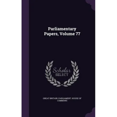 Parliamentary Papers, Volume 77