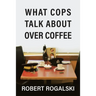 What Cops Talk About Over Coffee