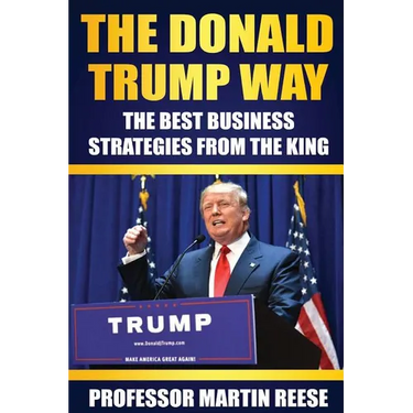 The Donald Trump Way: The Best Business Strategies From The King