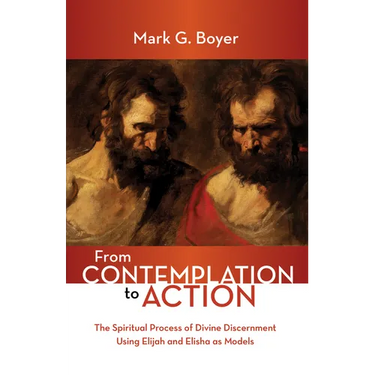 From Contemplation to Action: The Spiritual Process of Divine Discernment Using Elijah and Elisha as Models