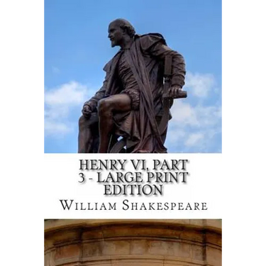 Henry VI, Part 3 - Large Print Edition: The Third Part of King Henry the Sixth: A Play