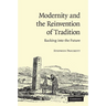 Modernity and the Reinvention of Tradition: Backing Into the Future. Stephen Prickett