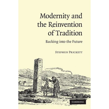 Modernity and the Reinvention of Tradition: Backing Into the Future. Stephen Prickett
