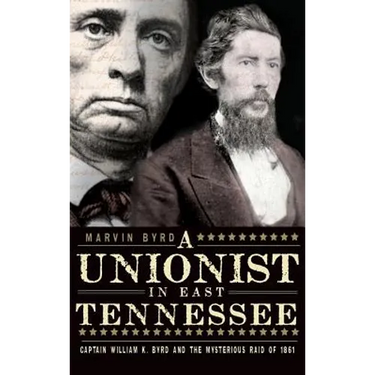 The Unionist in East Tennessee: Captain William K. Byrd and the Mysterious Raid of 1861