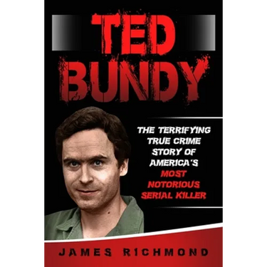 Ted Bundy: The Terrifying True Crime Story of America's Most Notorious Serial Killer