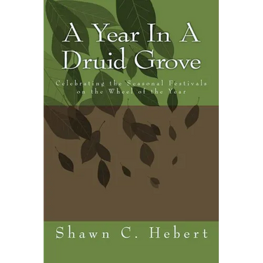 A Year In A Druid Grove: Celebrating the Seasonal Festivals on the Wheel of the Year
