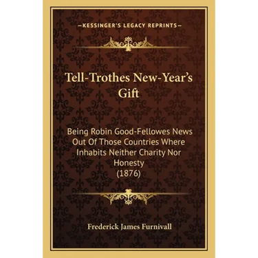 Tell-Trothes New-Year's Gift: Being Robin Good-Fellowes News Out Of Those Countries Where Inhabits Neither Charity Nor Honesty (1876)