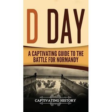D Day: A Captivating Guide to the Battle for Normandy