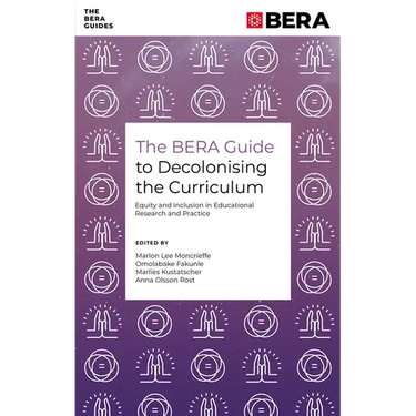 The Bera Guide to Decolonising the Curriculum: Equity and Inclusion in Educational Research and Practice