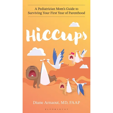 Hiccups: A Pediatrician Mom's Guide to Surviving Your First Year of Parenthood