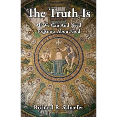 The Truth Is: All We Can and Need to Know about God