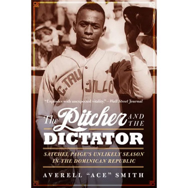 The Pitcher and the Dictator: Satchel Paige's Unlikely Season in the Dominican Republic