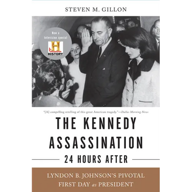 The Kennedy Assassination--24 Hours After: Lyndon B. Johnson's Pivotal First Day as President