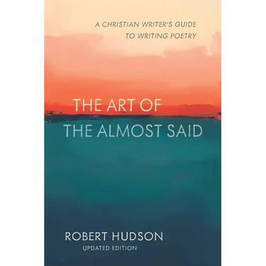 The Art of the Almost Said: The Christian Writer's Guide to Writing Poetry