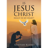 Is Jesus Christ Really In My Heart?