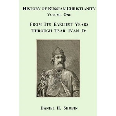 History of Russian Christianity, Volume One, From the Earliest Years through Tsar Ivan IV
