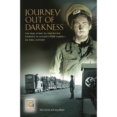 Journey Out of Darkness: The Real Story of American Heroes in Hitler's POW Camps: An Oral History