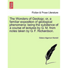 The Wonders of Geology; Or, a Familiar Exposition of Geological Phenomena: Being the Substance of a Course of Lectures by G. M. from Notes Taken by G.