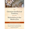 Christian Intellectual Tradition from the Reformation to the Modern Era: A Reader and Companion
