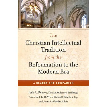 Christian Intellectual Tradition from the Reformation to the Modern Era: A Reader and Companion