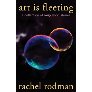 Art Is Fleeting: A Collection of Very Short Stories