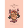 Your Empowered Self: Activities, Exercises, and Steps for Living an Empowered Life
