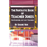The Fantastic Book of Teacher Jokes: For Everyone, Not Just Teachers