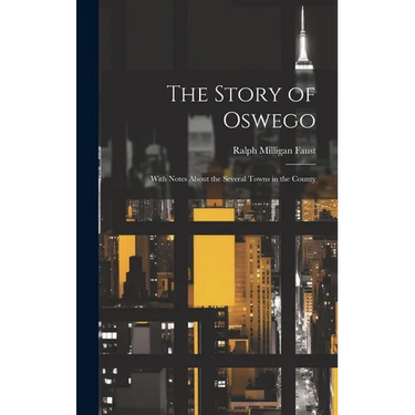 The Story of Oswego; With Notes About the Several Towns in the County