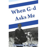 When G-d Asks Me. When God Asks Me.: Memoir of an adventure to the Holy Land, with K-9 working dogs to guard Jews in the Shomron West Bank, Israel, sa