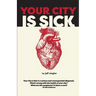 Your City is Sick: How we can improve the economic, social, mental and physical health of millions by treating our cities like people.
