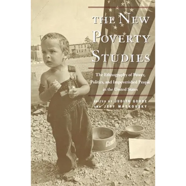 The New Poverty Studies: The Ethnography of Power, Politics, and Impoverished People in the United States