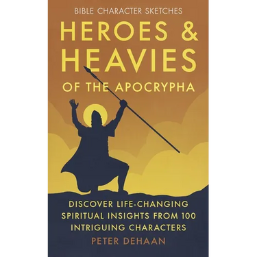 Heroes and Heavies of the Apocrypha: Discover Life-Changing Spiritual Insights from 100 Intriguing Characters