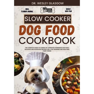 Slow Cooker Dog Food Cookbook: The Complete Guide to Canine Vet-Approved Homemade Dog Food Delicious and Nutritious recipes for a Tail Wagging and He