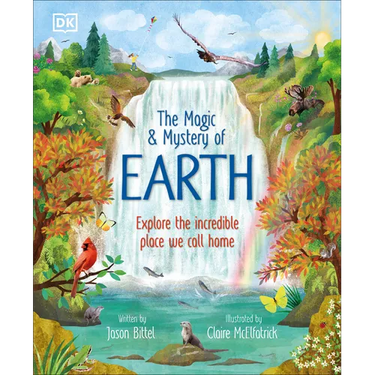 The Magic and Mystery of Earth: Explore the Incredible Place We Call Home
