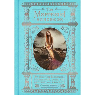 The Mermaid Handbook: An Alluring Treasury of Literature, Lore, Art, Recipes, and Projects