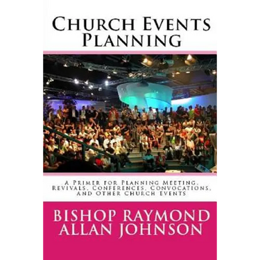 Church Events Planning: A Primer for Planning Meeting, Revivals, Conferences, Convocations, and Other Church Events