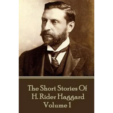 H. Rider Haggard - The Short Stories of H. Rider Haggard: Volume I